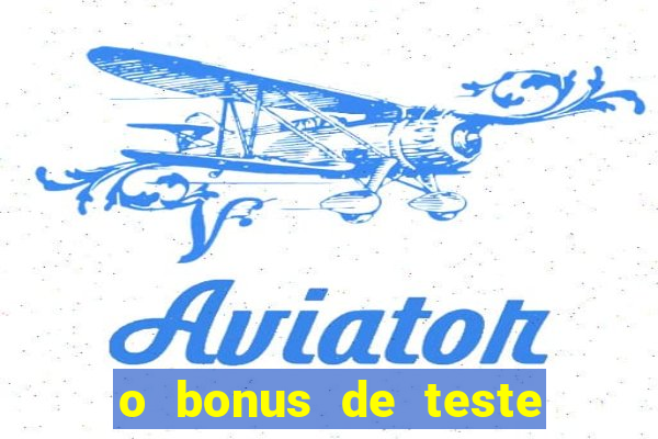 o bonus de teste é apenas para jogar