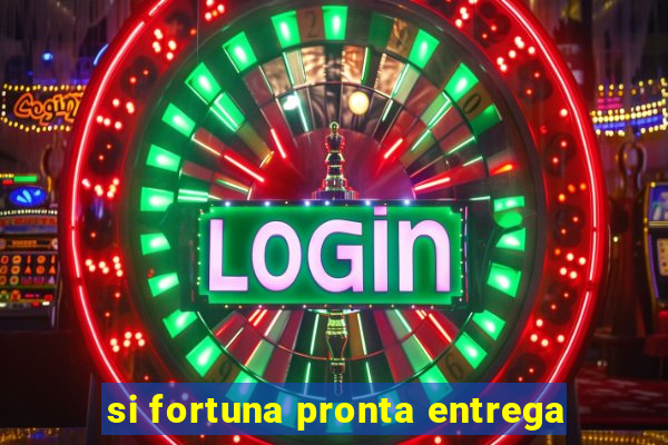 si fortuna pronta entrega