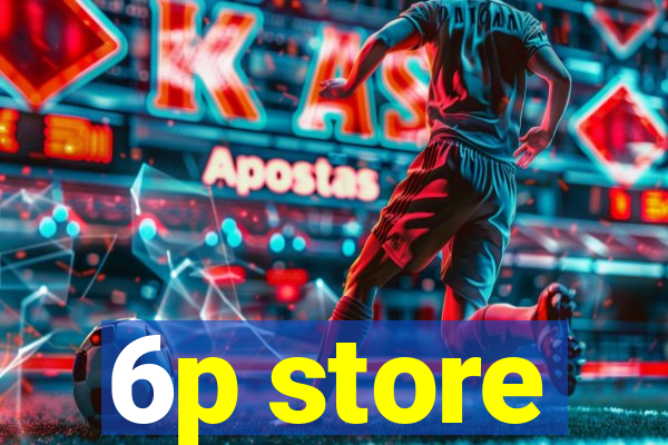 6p store