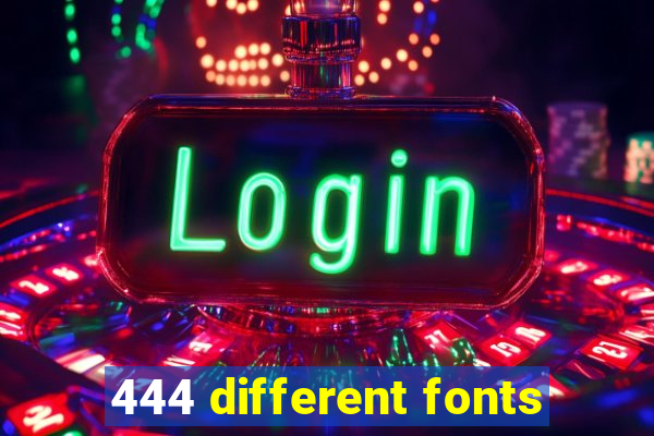 444 different fonts