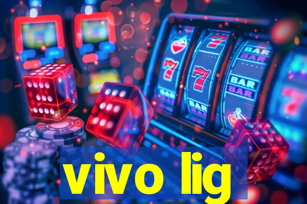 vivo lig