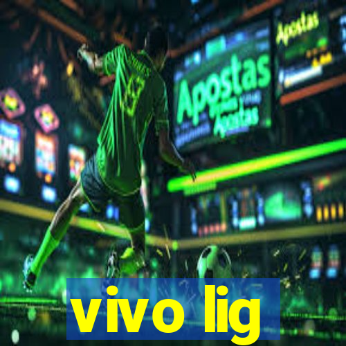 vivo lig