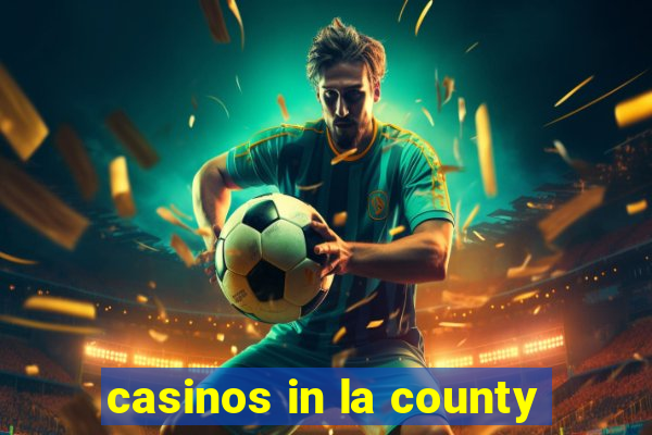 casinos in la county