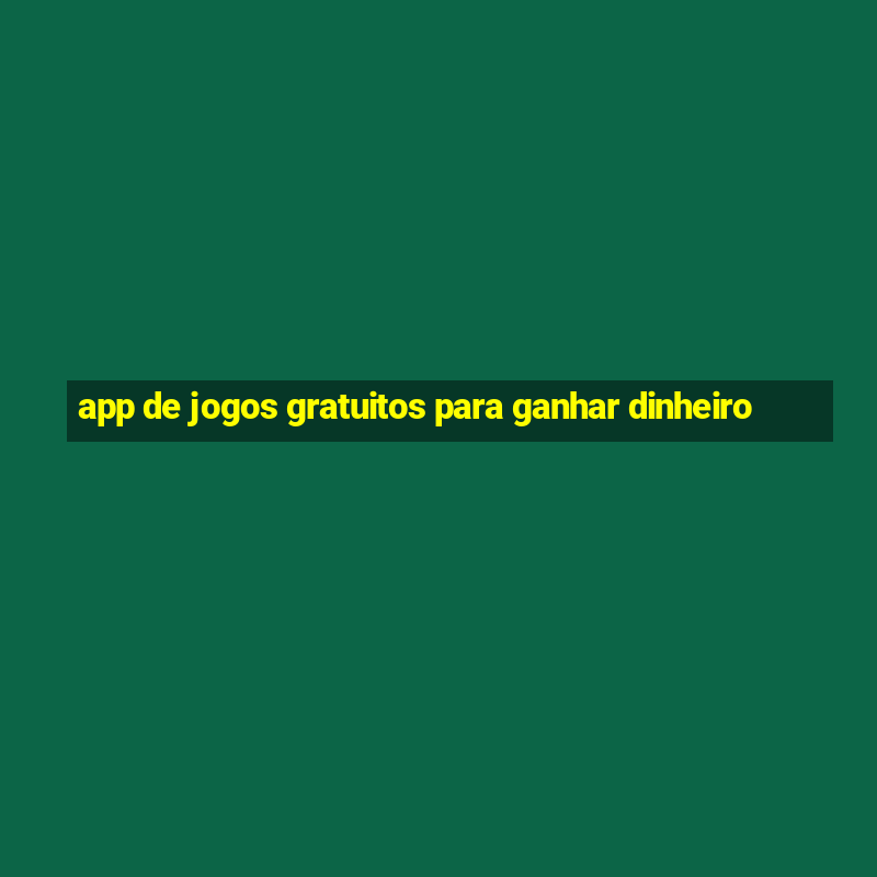 app de jogos gratuitos para ganhar dinheiro