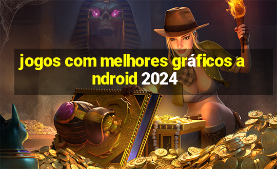 jogos com melhores gráficos android 2024