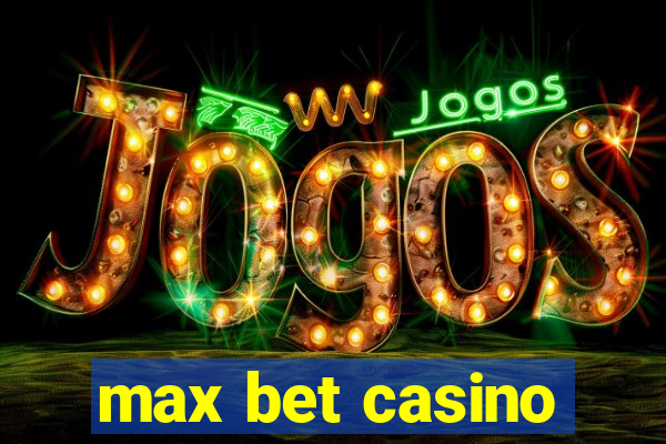 max bet casino