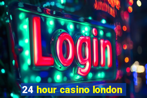 24 hour casino london