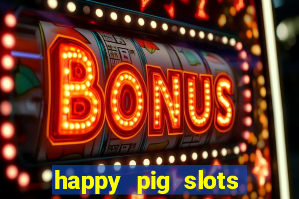 happy pig slots king fishing casino