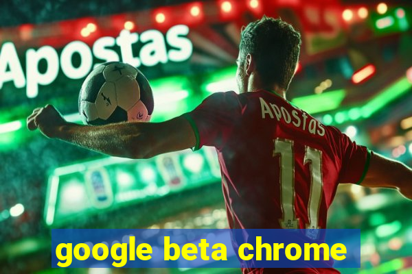 google beta chrome