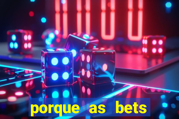 porque as bets est?o fora do ar