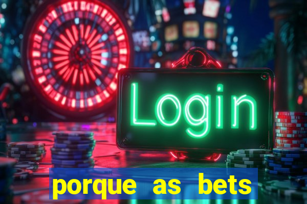 porque as bets est?o fora do ar