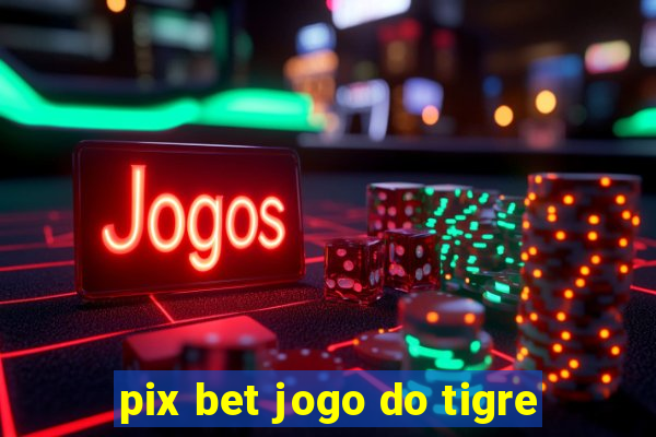 pix bet jogo do tigre