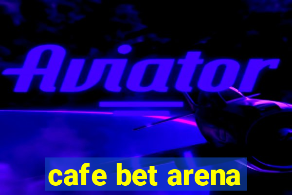 cafe bet arena