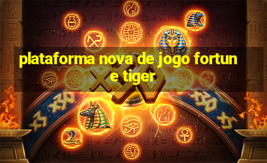 plataforma nova de jogo fortune tiger