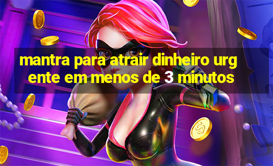 mantra para atrair dinheiro urgente em menos de 3 minutos