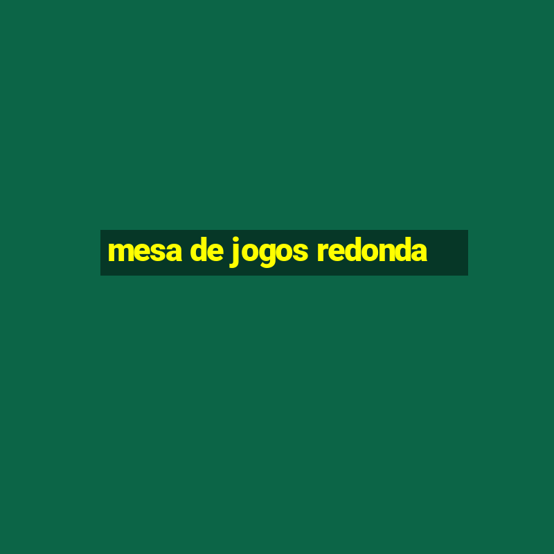 mesa de jogos redonda