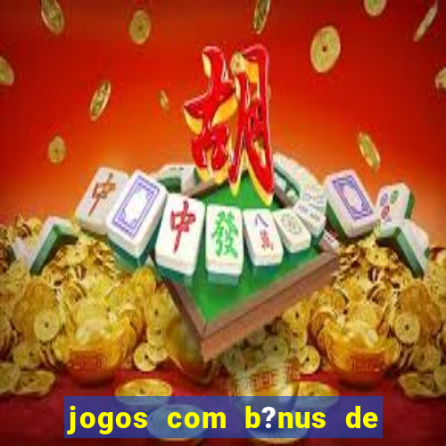 jogos com b?nus de boas-vindas slots