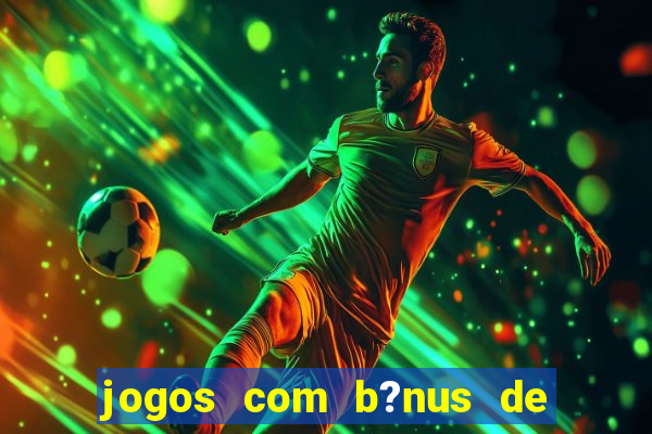 jogos com b?nus de boas-vindas slots