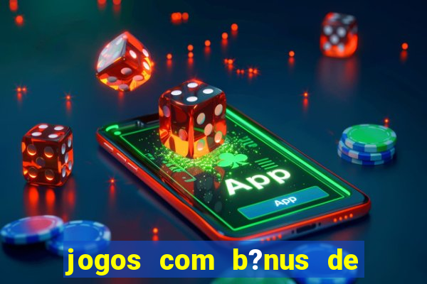 jogos com b?nus de boas-vindas slots