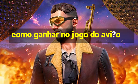 como ganhar no jogo do avi?o