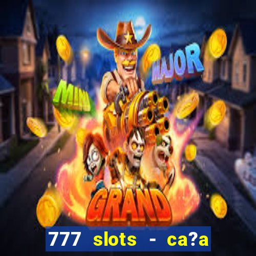 777 slots - ca?a níquel grátis