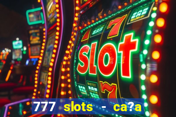 777 slots - ca?a níquel grátis