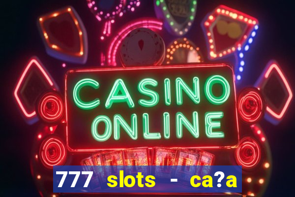 777 slots - ca?a níquel grátis