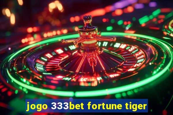 jogo 333bet fortune tiger