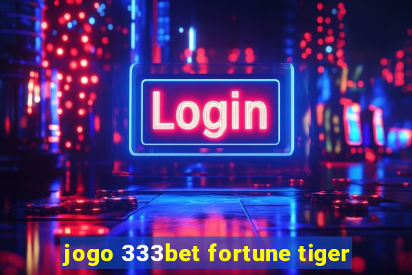 jogo 333bet fortune tiger