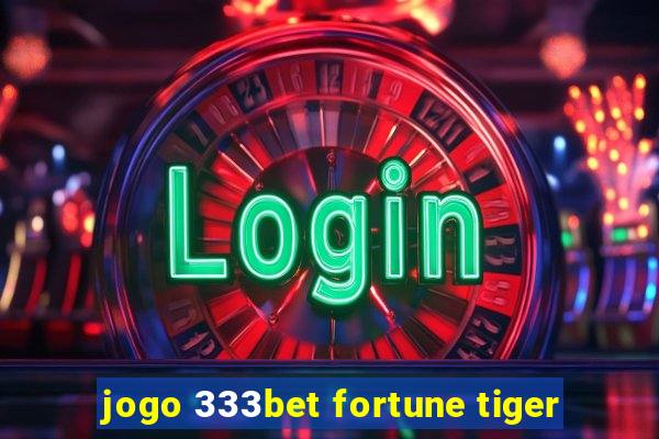 jogo 333bet fortune tiger