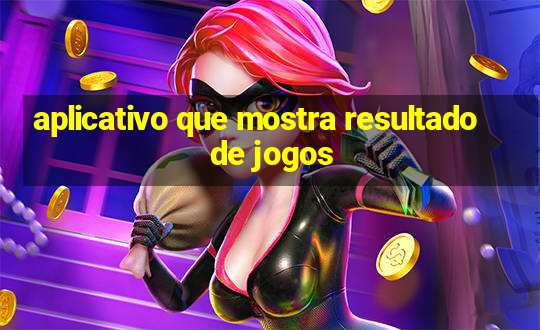 aplicativo que mostra resultado de jogos