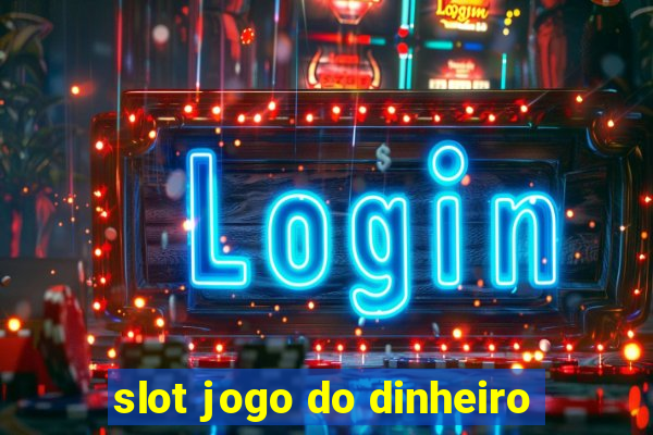 slot jogo do dinheiro