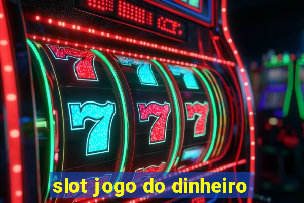 slot jogo do dinheiro