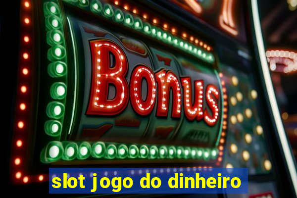 slot jogo do dinheiro