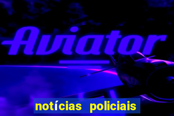 notícias policiais do jornal vs