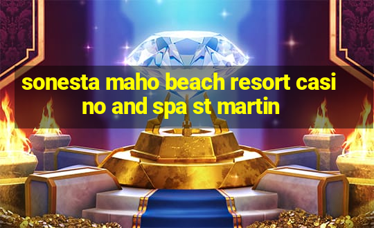 sonesta maho beach resort casino and spa st martin