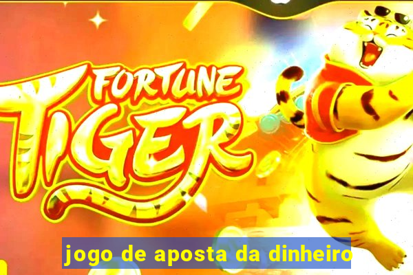 jogo de aposta da dinheiro