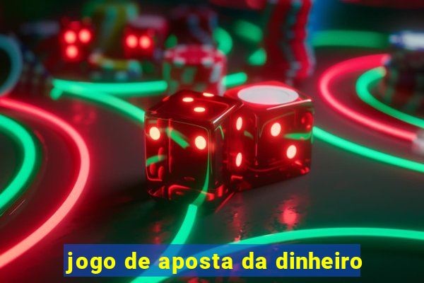 jogo de aposta da dinheiro