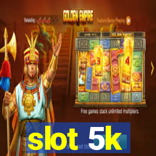 slot 5k