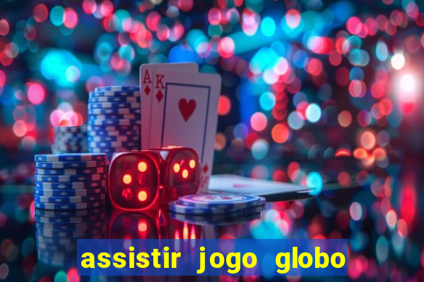 assistir jogo globo ao vivo