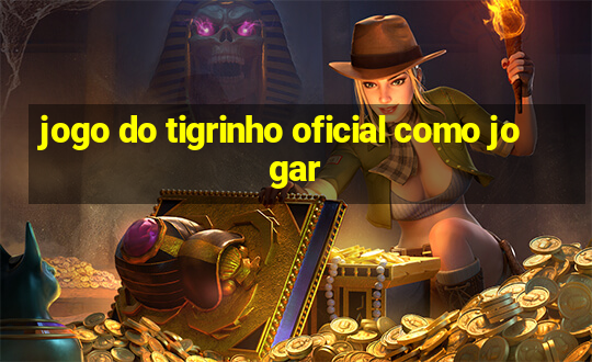 jogo do tigrinho oficial como jogar