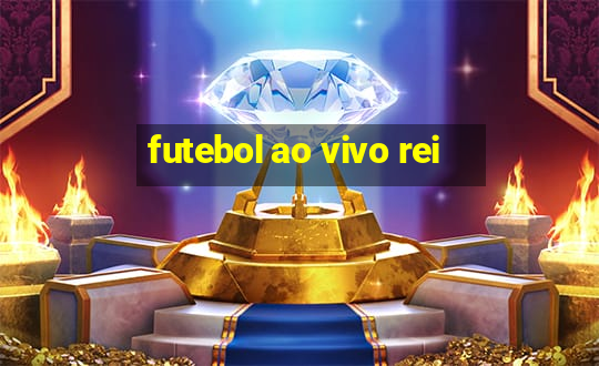 futebol ao vivo rei