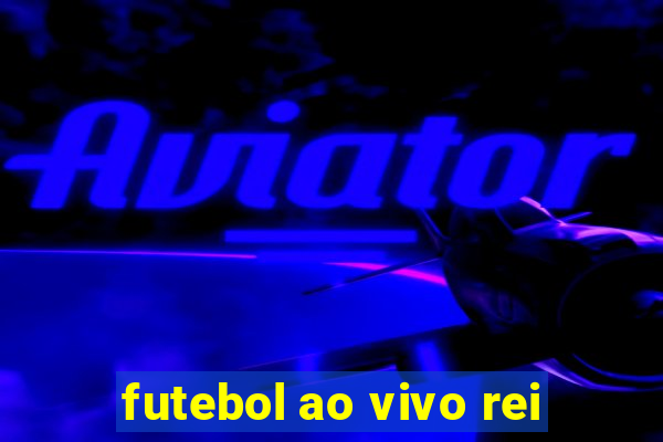 futebol ao vivo rei