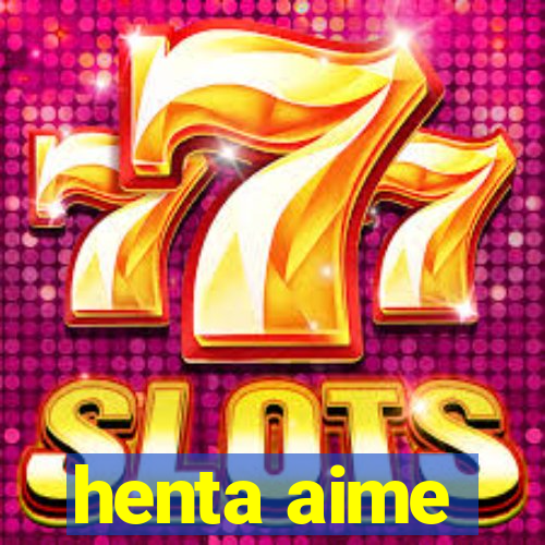 henta aime