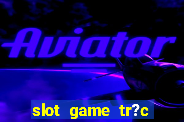 slot game tr?c tuy?n 868h