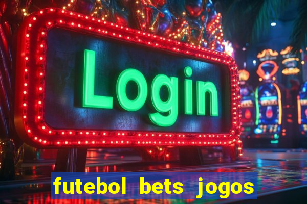 futebol bets jogos de hoje