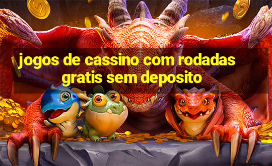 jogos de cassino com rodadas gratis sem deposito