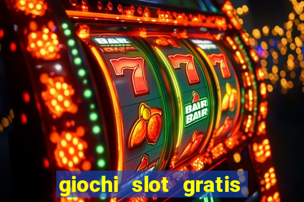 giochi slot gratis senza scaricare