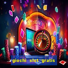 giochi slot gratis senza scaricare