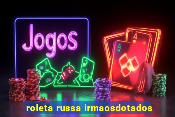 roleta russa irmaosdotados